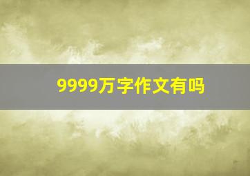 9999万字作文有吗