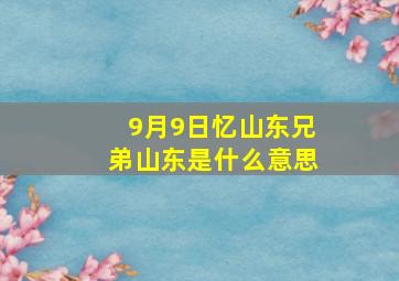 9月9日忆山东兄弟山东是什么意思