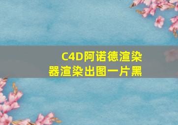 C4D阿诺德渲染器渲染出图一片黑