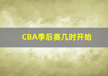 CBA季后赛几时开始