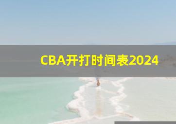 CBA开打时间表2024