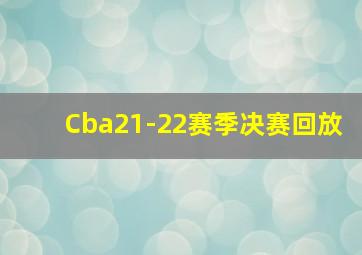 Cba21-22赛季决赛回放