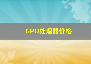 GPU处理器价格