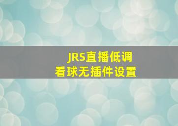 JRS直播低调看球无插件设置