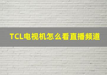 TCL电视机怎么看直播频道