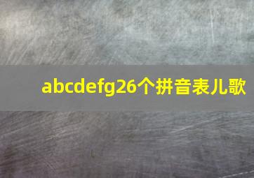 abcdefg26个拼音表儿歌