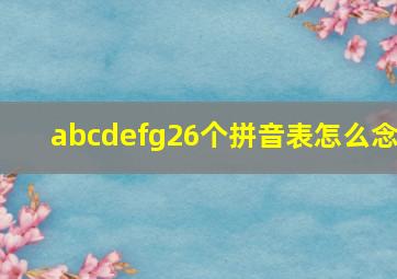 abcdefg26个拼音表怎么念