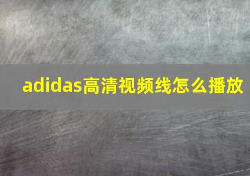 adidas高清视频线怎么播放