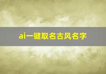 ai一键取名古风名字