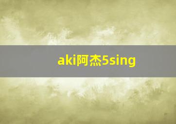 aki阿杰5sing