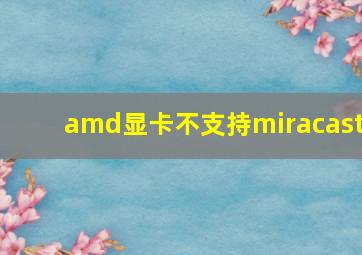 amd显卡不支持miracast