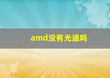 amd没有光追吗