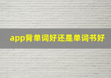 app背单词好还是单词书好