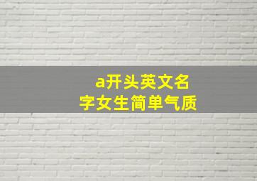 a开头英文名字女生简单气质