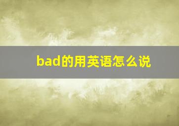 bad的用英语怎么说