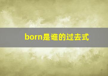 born是谁的过去式