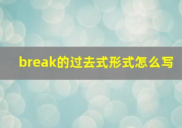 break的过去式形式怎么写