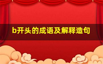 b开头的成语及解释造句