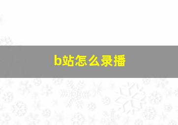 b站怎么录播