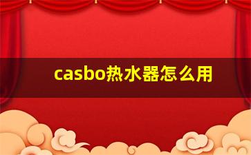 casbo热水器怎么用