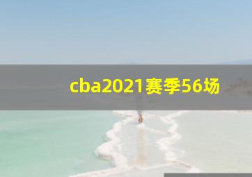 cba2021赛季56场