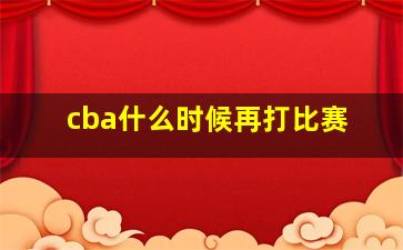 cba什么时候再打比赛