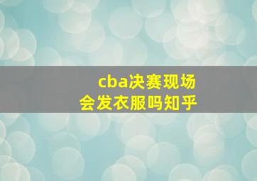 cba决赛现场会发衣服吗知乎