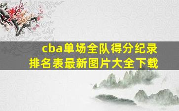 cba单场全队得分纪录排名表最新图片大全下载