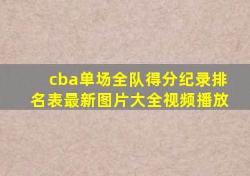 cba单场全队得分纪录排名表最新图片大全视频播放