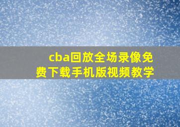 cba回放全场录像免费下载手机版视频教学