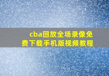 cba回放全场录像免费下载手机版视频教程