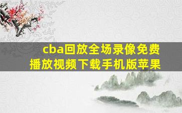 cba回放全场录像免费播放视频下载手机版苹果