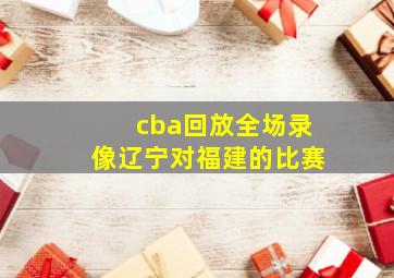 cba回放全场录像辽宁对福建的比赛