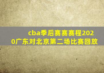 cba季后赛赛赛程2020广东对北京第二场比赛回放