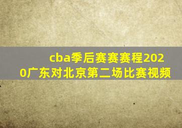 cba季后赛赛赛程2020广东对北京第二场比赛视频