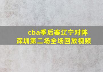 cba季后赛辽宁对阵深圳第二场全场回放视频