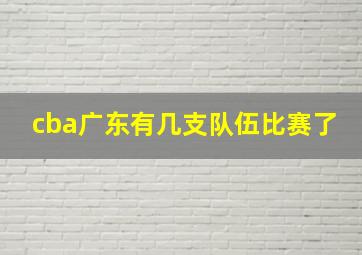 cba广东有几支队伍比赛了