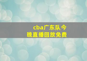 cba广东队今晚直播回放免费