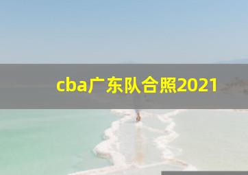 cba广东队合照2021