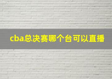 cba总决赛哪个台可以直播