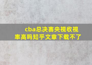 cba总决赛央视收视率高吗知乎文章下载不了