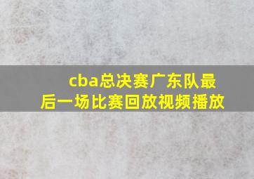 cba总决赛广东队最后一场比赛回放视频播放