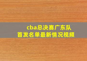 cba总决赛广东队首发名单最新情况视频