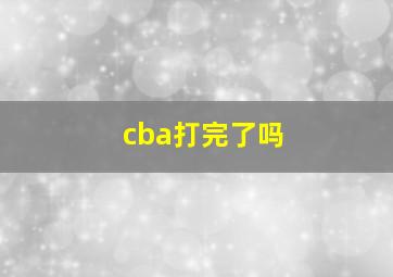 cba打完了吗