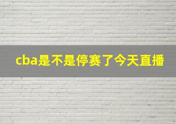 cba是不是停赛了今天直播