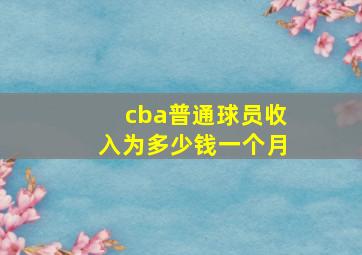 cba普通球员收入为多少钱一个月