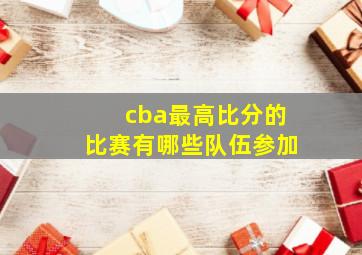 cba最高比分的比赛有哪些队伍参加