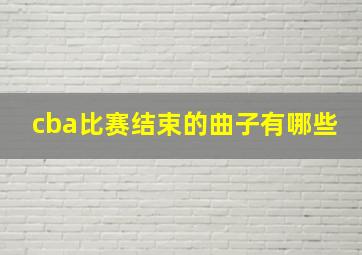 cba比赛结束的曲子有哪些