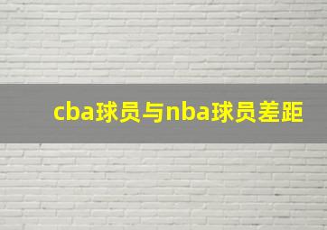 cba球员与nba球员差距