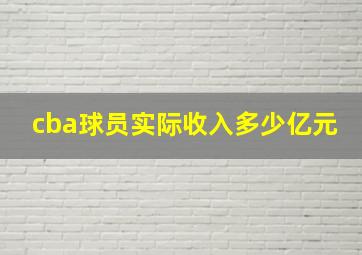 cba球员实际收入多少亿元